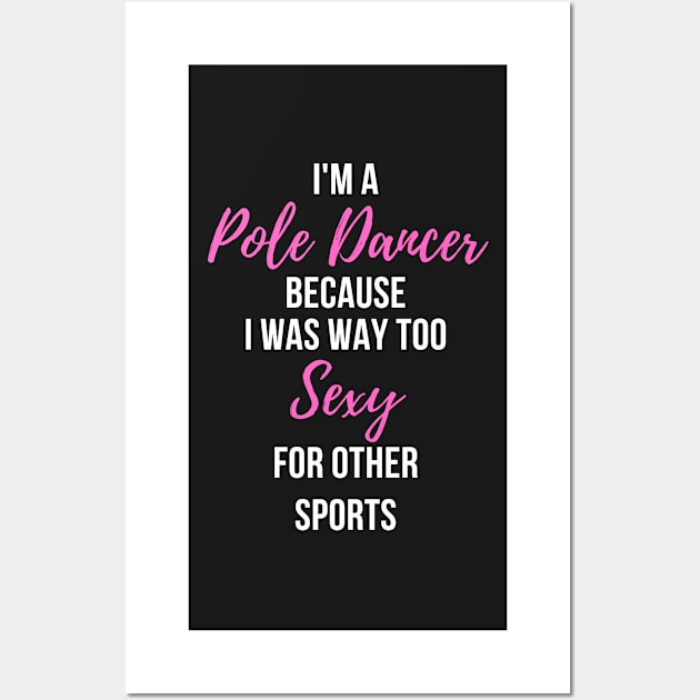 I'm a Pole Dancer Because I Was Too Sexy For Other Sports Wall Art by Liniskop